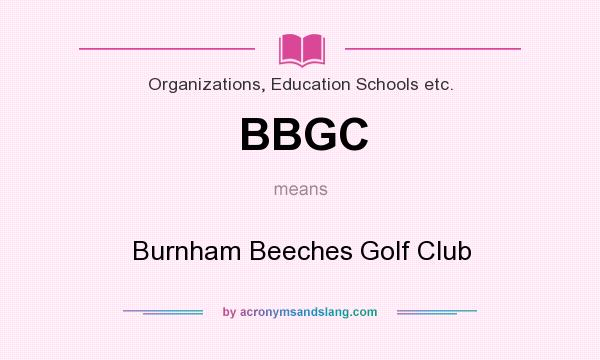 What does BBGC mean? It stands for Burnham Beeches Golf Club