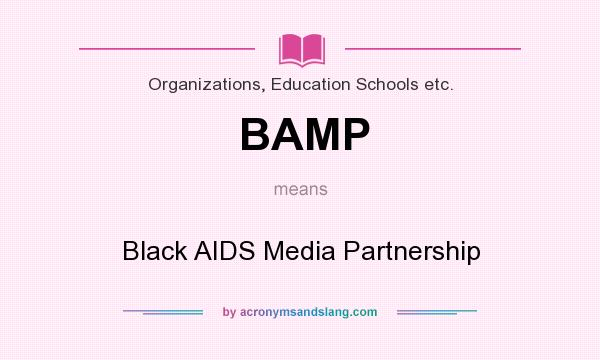 What does BAMP mean? It stands for Black AIDS Media Partnership