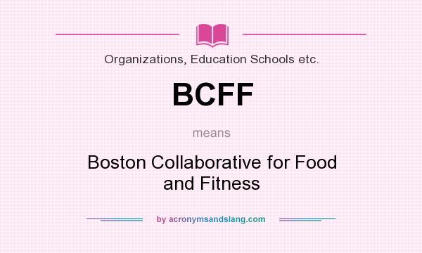What does BCFF mean? It stands for Boston Collaborative for Food and Fitness