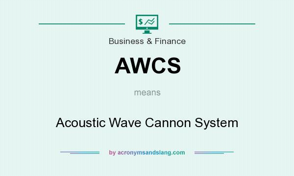 What does AWCS mean? It stands for Acoustic Wave Cannon System