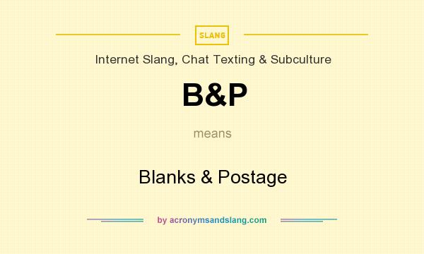 What does B&P mean? It stands for Blanks & Postage