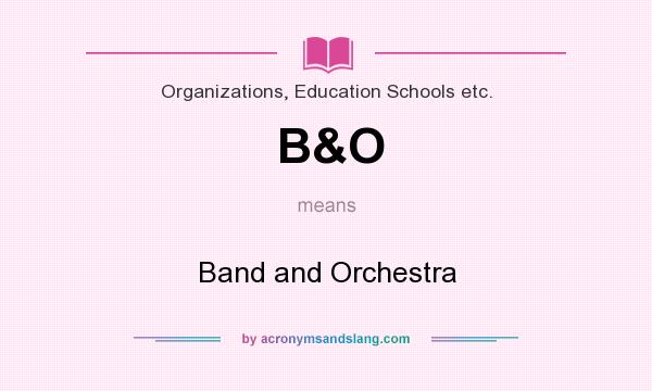 What does B&O mean? It stands for Band and Orchestra