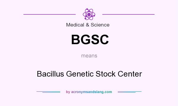 What does BGSC mean? It stands for Bacillus Genetic Stock Center