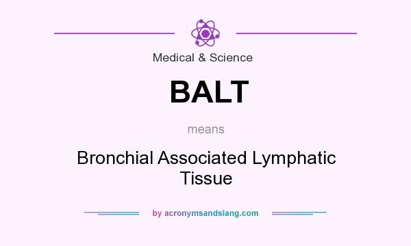 What does BALT mean? It stands for Bronchial Associated Lymphatic Tissue