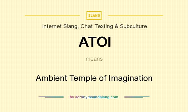 What does ATOI mean? It stands for Ambient Temple of Imagination