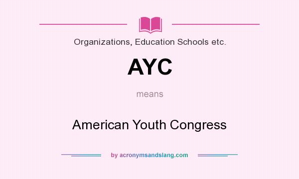 What does AYC mean? It stands for American Youth Congress