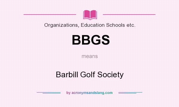 What does BBGS mean? It stands for Barbill Golf Society