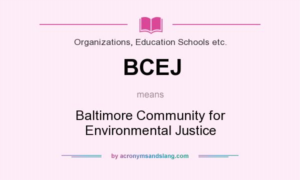 What does BCEJ mean? It stands for Baltimore Community for Environmental Justice