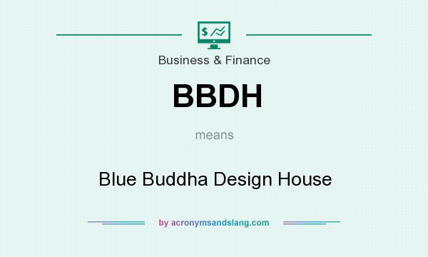 What does BBDH mean? It stands for Blue Buddha Design House