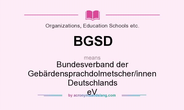 What does BGSD mean? It stands for Bundesverband der Gebärdensprachdolmetscher/innen Deutschlands eV