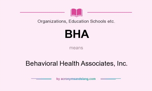 What does BHA mean? It stands for Behavioral Health Associates, Inc.