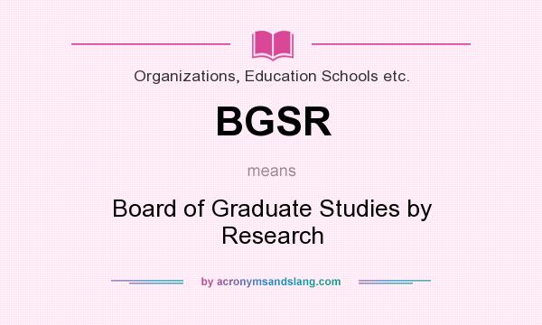 What does BGSR mean? It stands for Board of Graduate Studies by Research