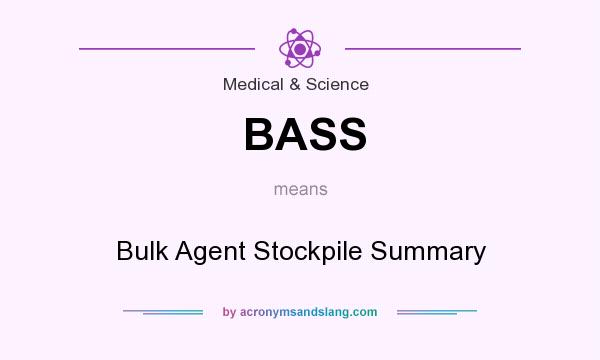What does BASS mean? It stands for Bulk Agent Stockpile Summary