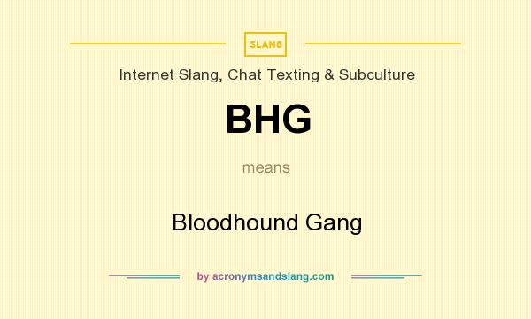 What does BHG mean? It stands for Bloodhound Gang