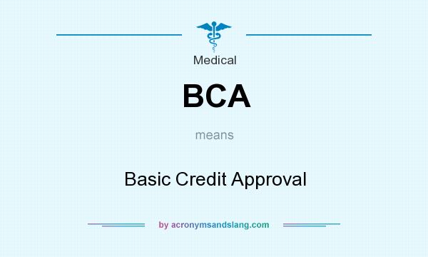 What does BCA mean? It stands for Basic Credit Approval