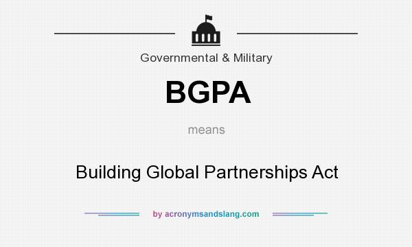 What does BGPA mean? It stands for Building Global Partnerships Act