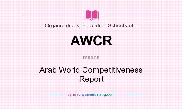 What does AWCR mean? It stands for Arab World Competitiveness Report