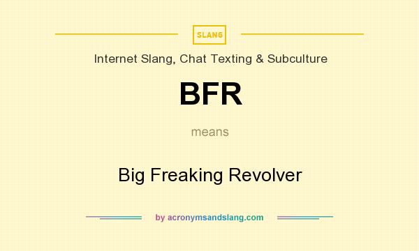 What does BFR mean? It stands for Big Freaking Revolver