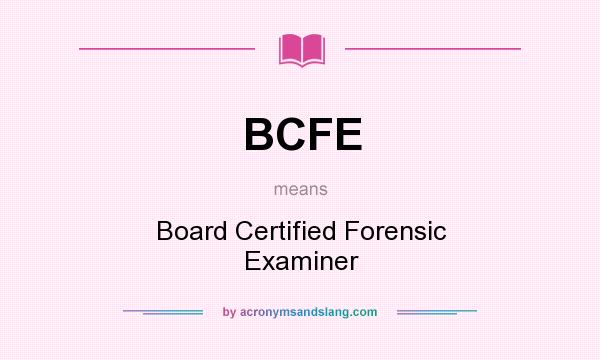 What does BCFE mean? It stands for Board Certified Forensic Examiner