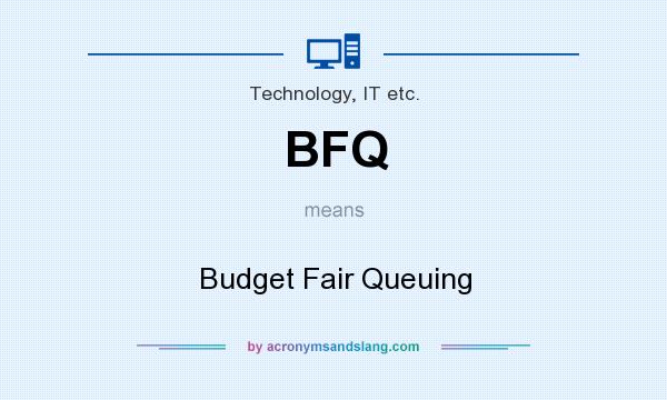 What does BFQ mean? It stands for Budget Fair Queuing