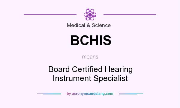 What does BCHIS mean? It stands for Board Certified Hearing Instrument Specialist