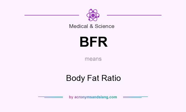 What does BFR mean? It stands for Body Fat Ratio