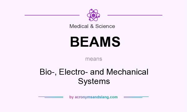 What does BEAMS mean? It stands for Bio-, Electro- and Mechanical Systems