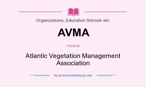 What does AVMA mean? It stands for Atlantic Vegetation Management Association