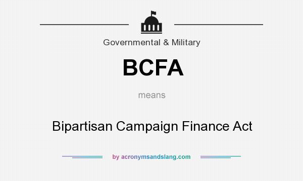 What does BCFA mean? It stands for Bipartisan Campaign Finance Act