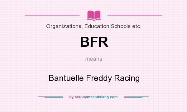 What does BFR mean? It stands for Bantuelle Freddy Racing