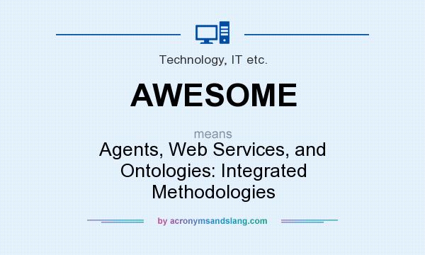 What does AWESOME mean? It stands for Agents, Web Services, and Ontologies: Integrated Methodologies