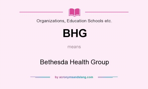 What does BHG mean? It stands for Bethesda Health Group