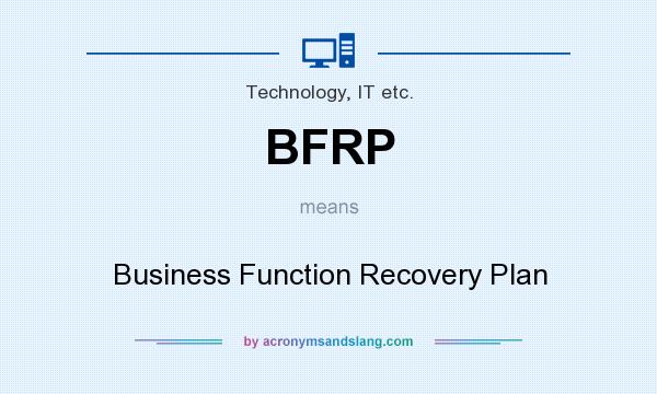 What does BFRP mean? It stands for Business Function Recovery Plan