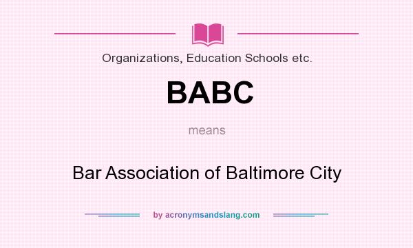 What does BABC mean? It stands for Bar Association of Baltimore City