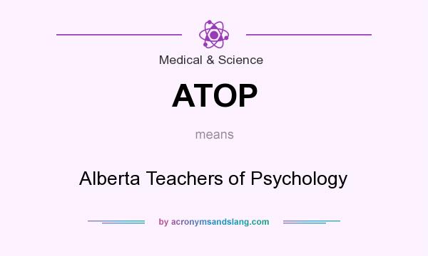 What does ATOP mean? It stands for Alberta Teachers of Psychology