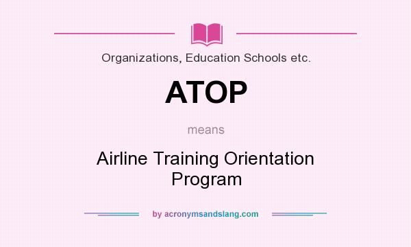 What does ATOP mean? It stands for Airline Training Orientation Program