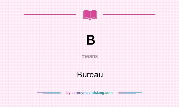 What does B mean? It stands for Bureau