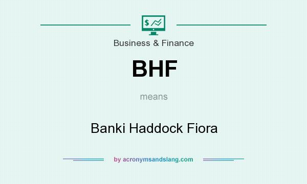 What does BHF mean? It stands for Banki Haddock Fiora