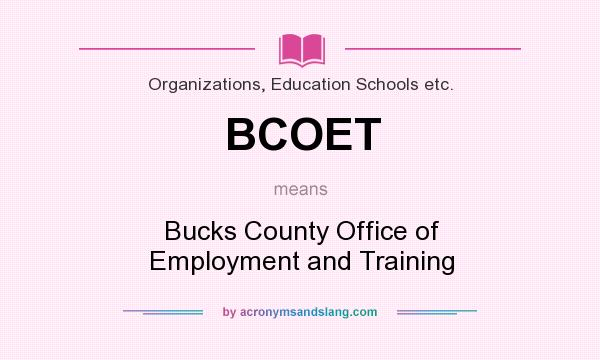 What does BCOET mean? It stands for Bucks County Office of Employment and Training