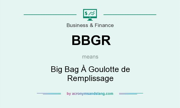 What does BBGR mean? It stands for Big Bag À Goulotte de Remplissage