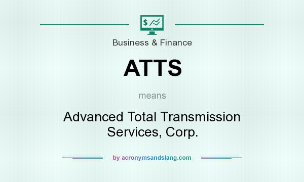 What does ATTS mean? It stands for Advanced Total Transmission Services, Corp.