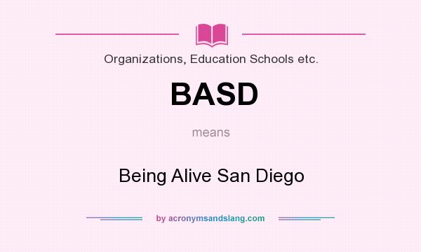 What does BASD mean? It stands for Being Alive San Diego