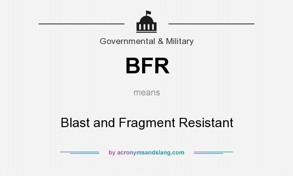 What does BFR mean? It stands for Blast and Fragment Resistant