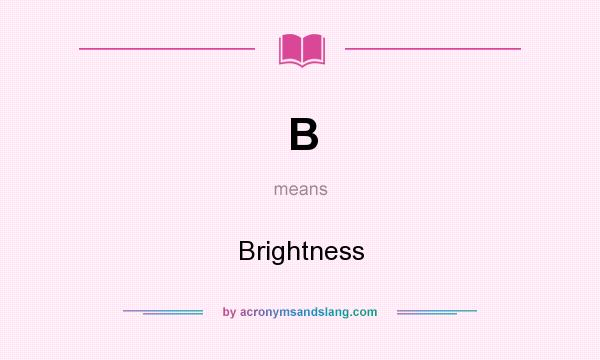 What does B mean? It stands for Brightness