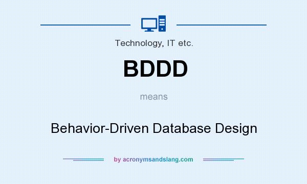 What does BDDD mean? It stands for Behavior-Driven Database Design