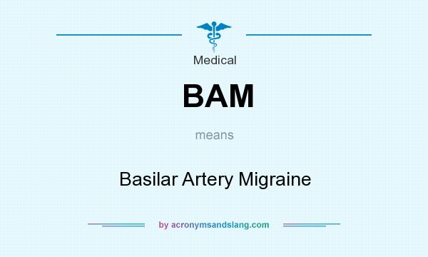 What does BAM mean? It stands for Basilar Artery Migraine