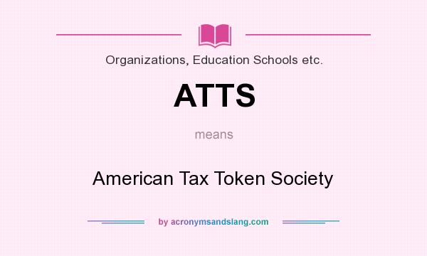 What does ATTS mean? It stands for American Tax Token Society