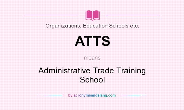 What does ATTS mean? It stands for Administrative Trade Training School