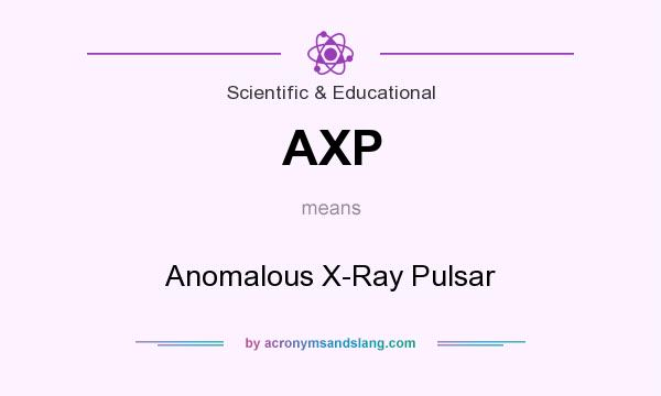 What does AXP mean? It stands for Anomalous X-Ray Pulsar
