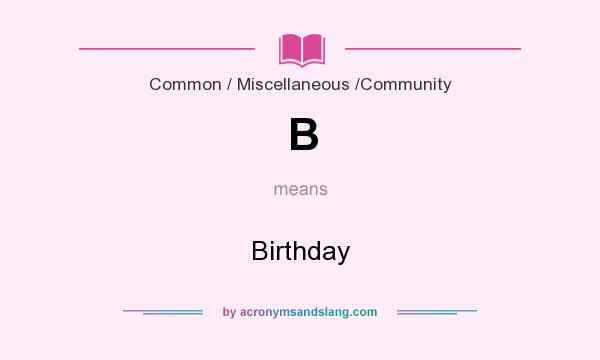 What does B mean? It stands for Birthday